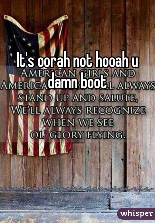 It's oorah not hooah u damn boot