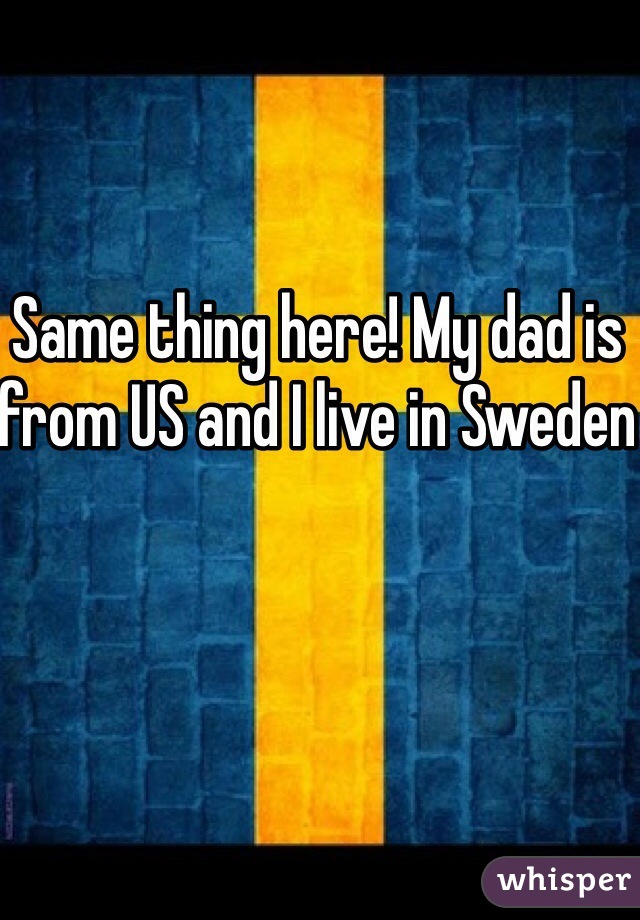 Same thing here! My dad is from US and I live in Sweden
