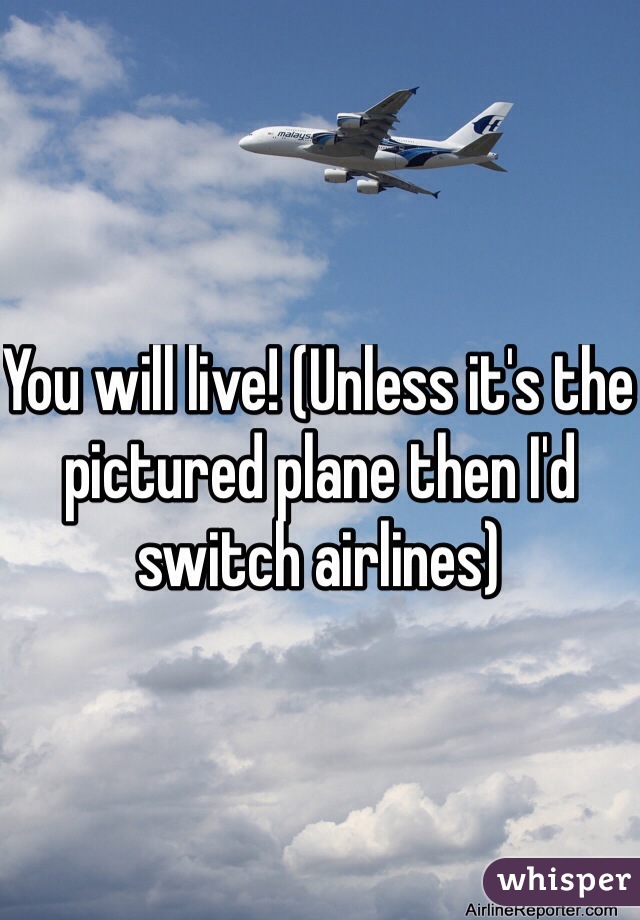 You will live! (Unless it's the pictured plane then I'd switch airlines)