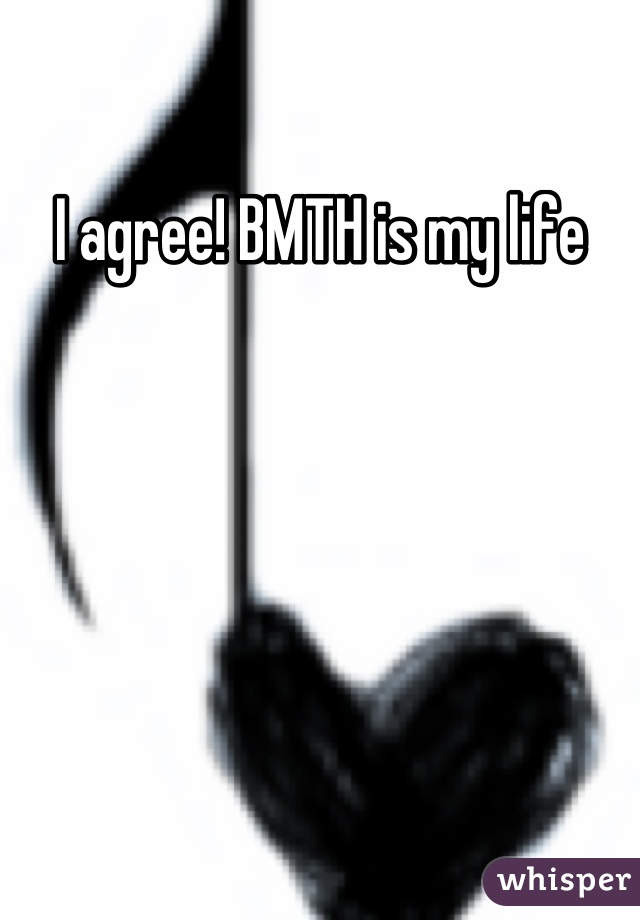 I agree! BMTH is my life