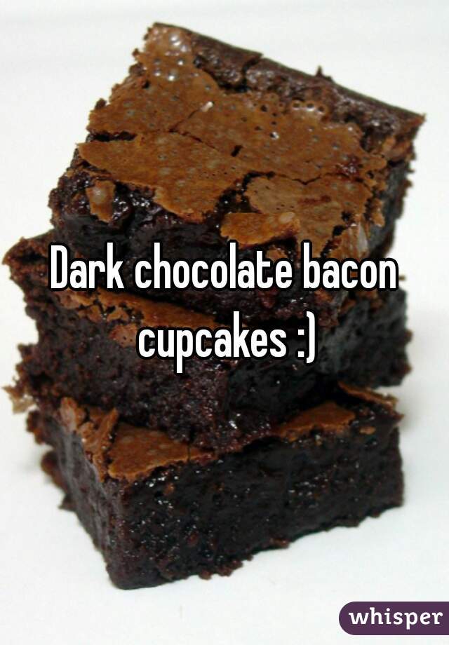 Dark chocolate bacon cupcakes :)