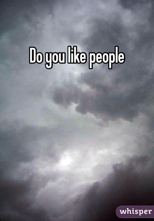 Do you like people 
