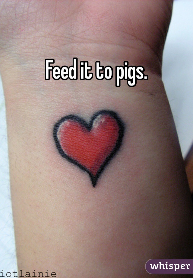 Feed it to pigs. 