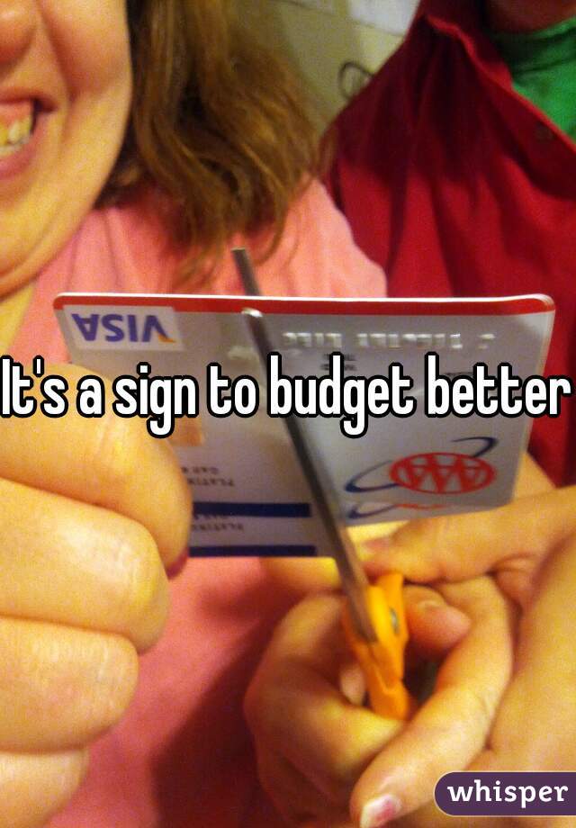 It's a sign to budget better 