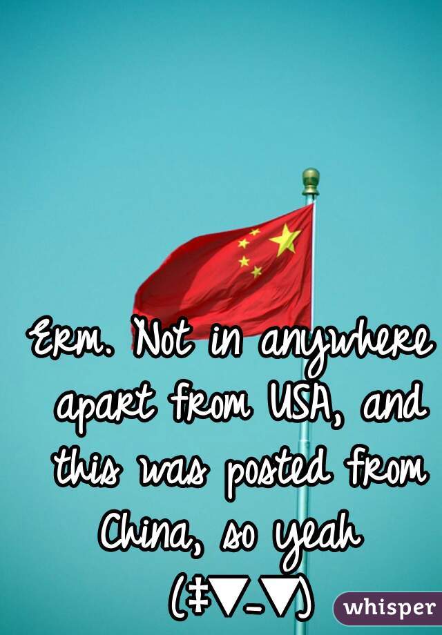 Erm. Not in anywhere apart from USA, and this was posted from China, so yeah  (‡▼_▼)