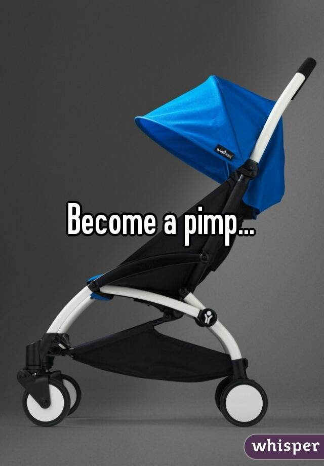 Become a pimp...