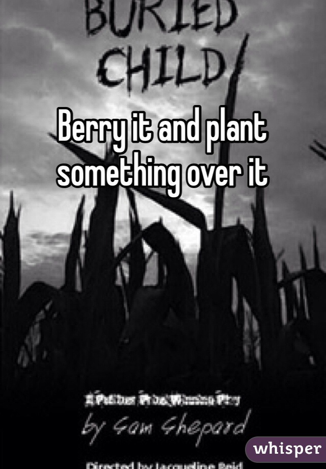 Berry it and plant something over it