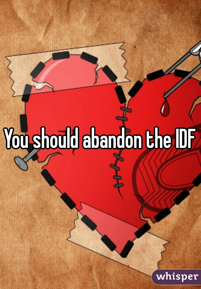 You should abandon the IDF