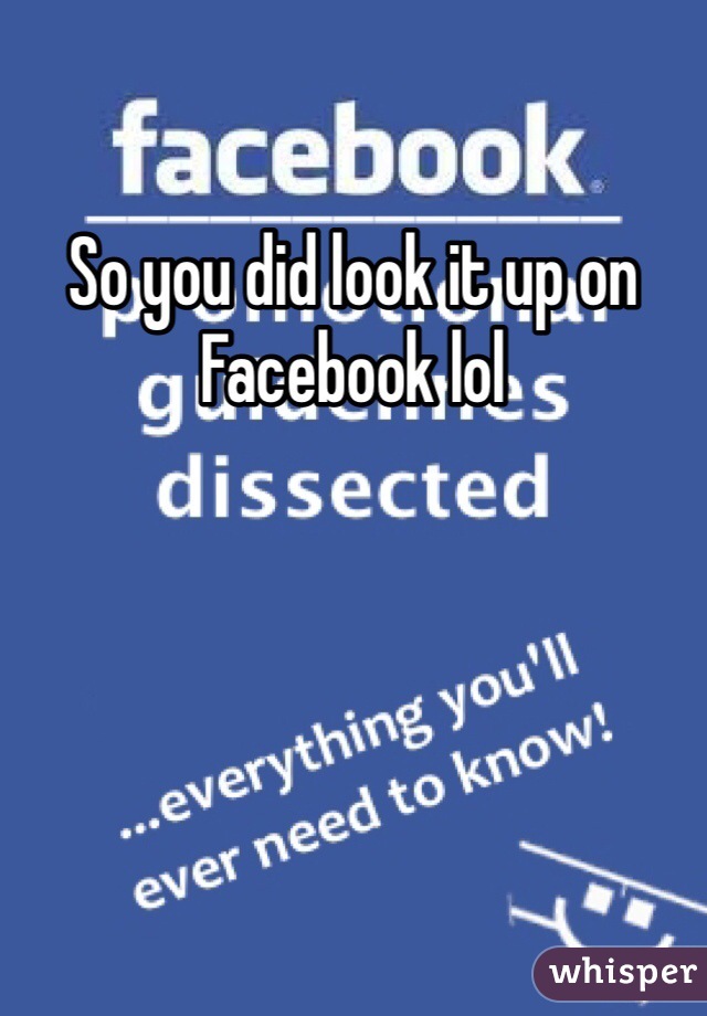 So you did look it up on Facebook lol