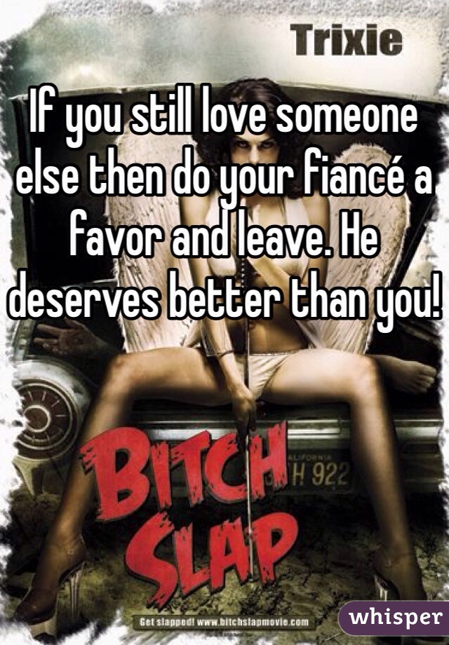 If you still love someone else then do your fiancé a favor and leave. He deserves better than you!