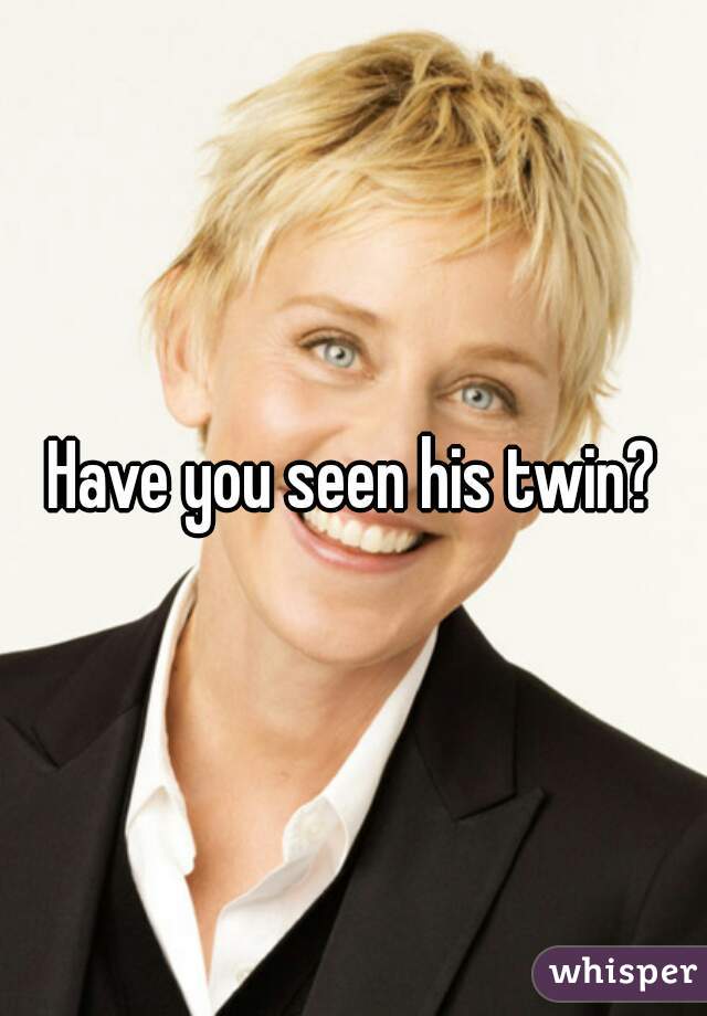 Have you seen his twin?