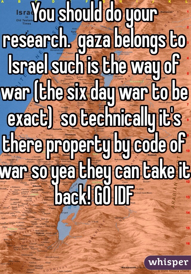 You should do your research.  gaza belongs to Israel such is the way of war (the six day war to be exact)  so technically it's there property by code of war so yea they can take it back! GO IDF 