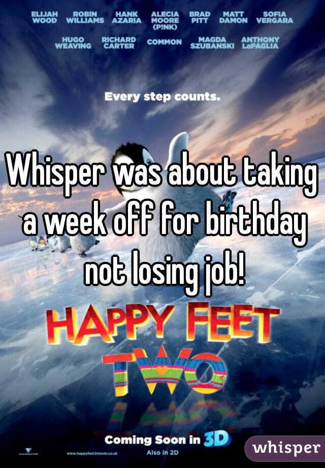 Whisper was about taking a week off for birthday not losing job!