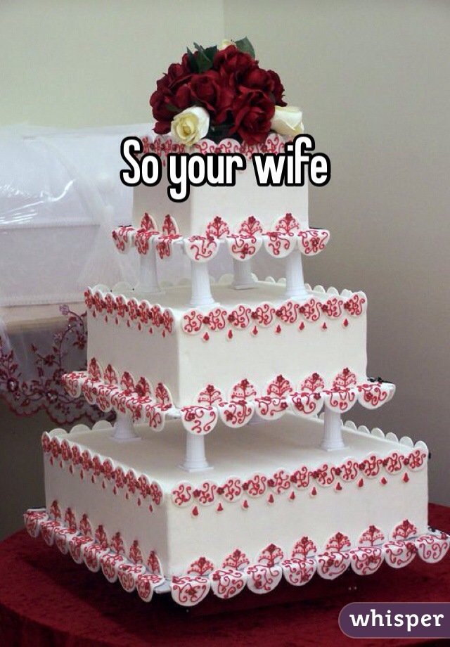 So your wife