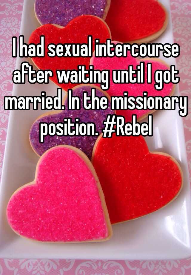 I Had Sexual Intercourse After Waiting Until I Got Married In The Missionary Position Rebel 