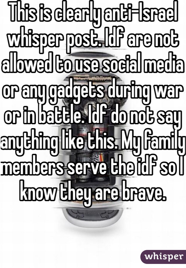 This is clearly anti-Israel whisper post. Idf are not allowed to use social media or any gadgets during war or in battle. Idf do not say anything like this. My family members serve the idf so I know they are brave. 
