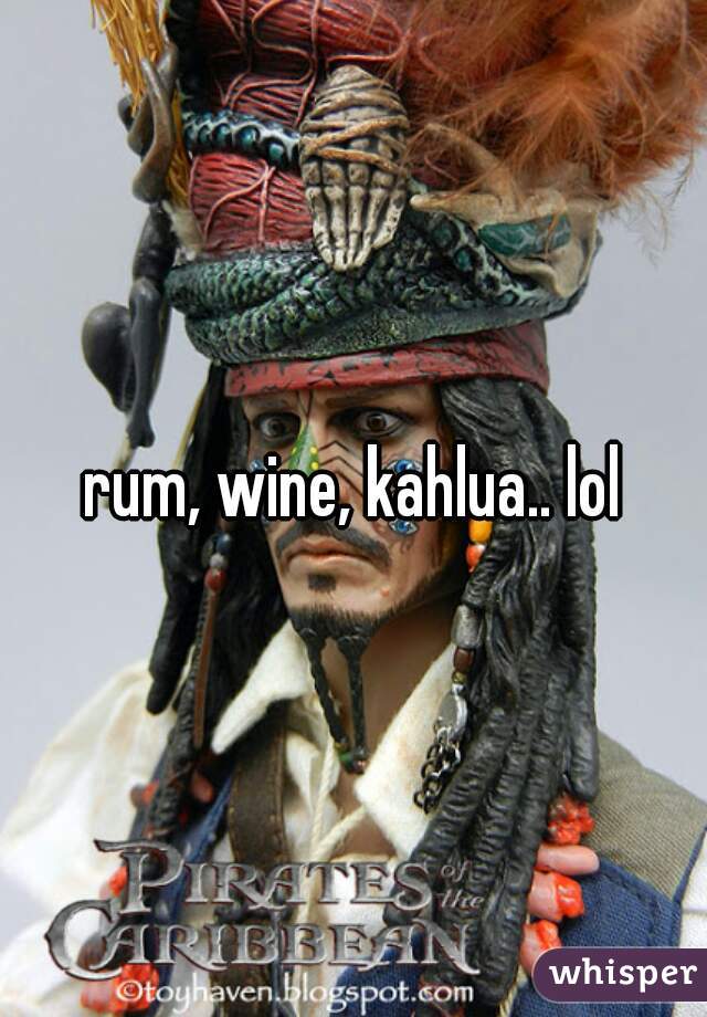rum, wine, kahlua.. lol