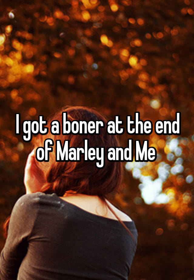 I got a boner at the end of Marley and Me