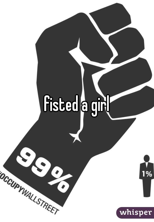 fisted a girl