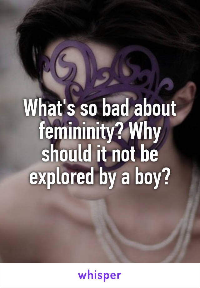 What's so bad about femininity? Why should it not be explored by a boy?