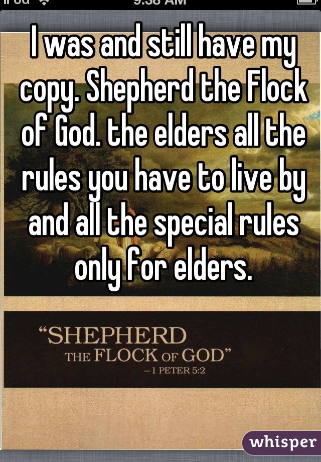 I was and still have my copy. Shepherd the Flock of God. the elders all the rules you have to live by and all the special rules only for elders.