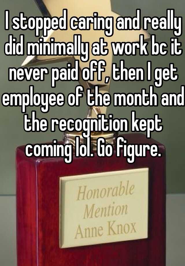 i-stopped-caring-and-really-did-minimally-at-work-bc-it-never-paid-off