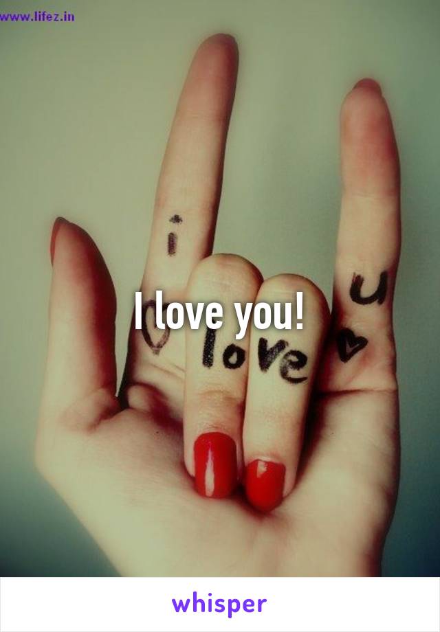 I love you!