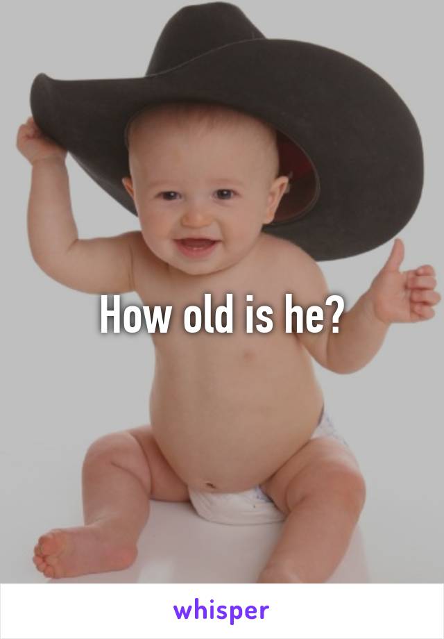 How old is he?