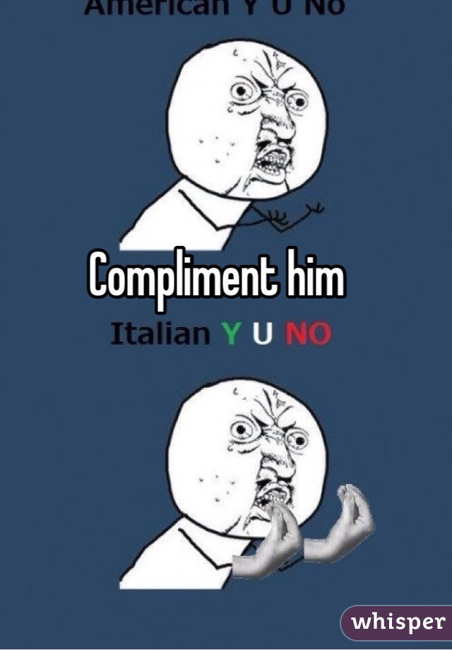 Compliment him