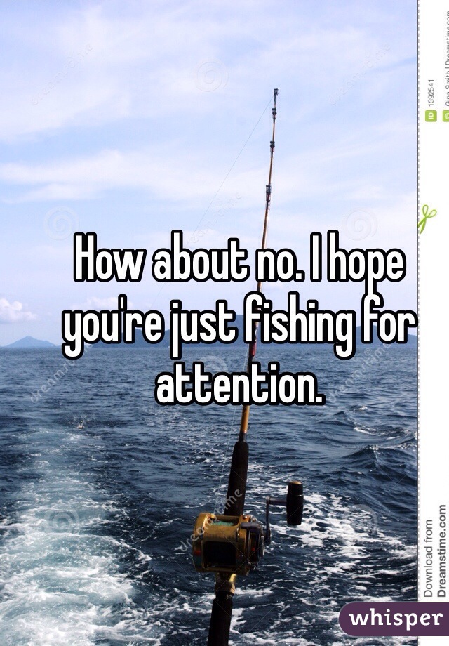 How about no. I hope you're just fishing for attention. 