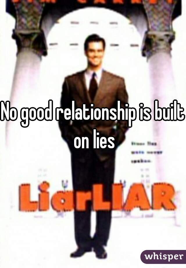 No good relationship is built on lies