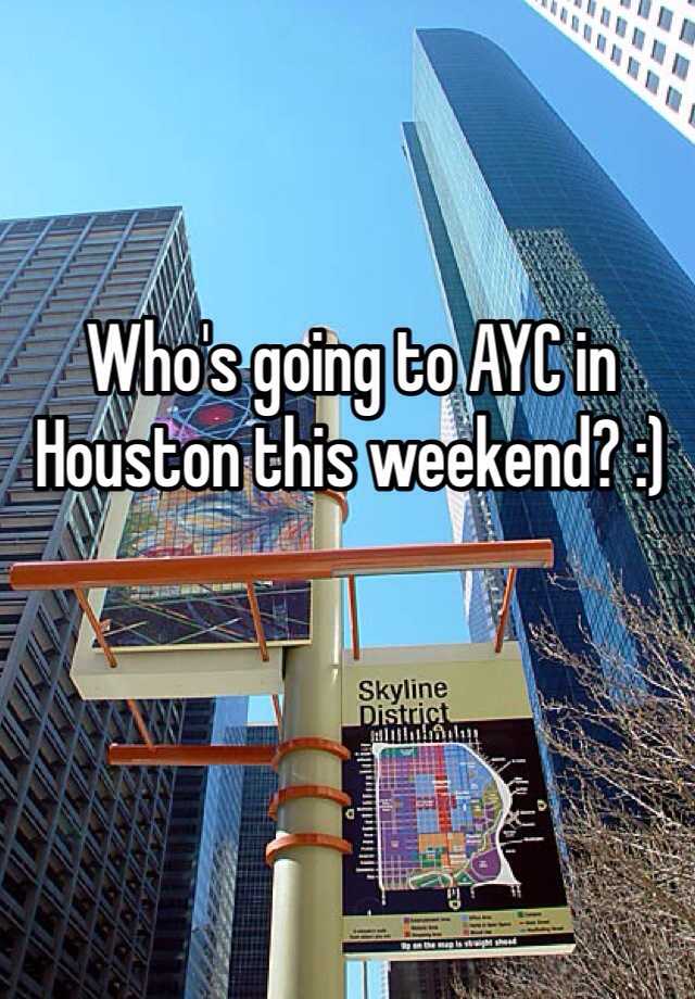 Who's going to AYC in Houston this weekend? )