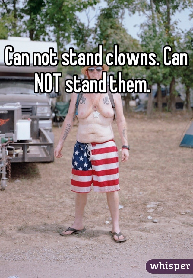 Can not stand clowns. Can NOT stand them.  