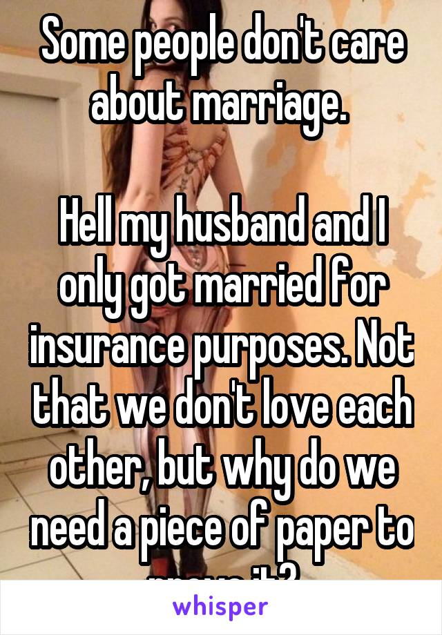 Some people don't care about marriage. 

Hell my husband and I only got married for insurance purposes. Not that we don't love each other, but why do we need a piece of paper to prove it?