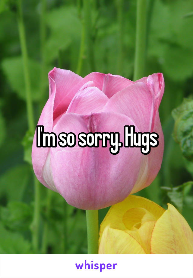 I'm so sorry. Hugs