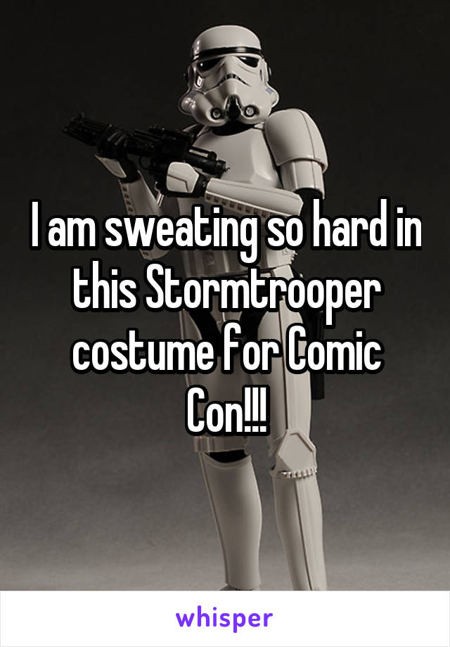 I am sweating so hard in this Stormtrooper costume for Comic Con!!!
