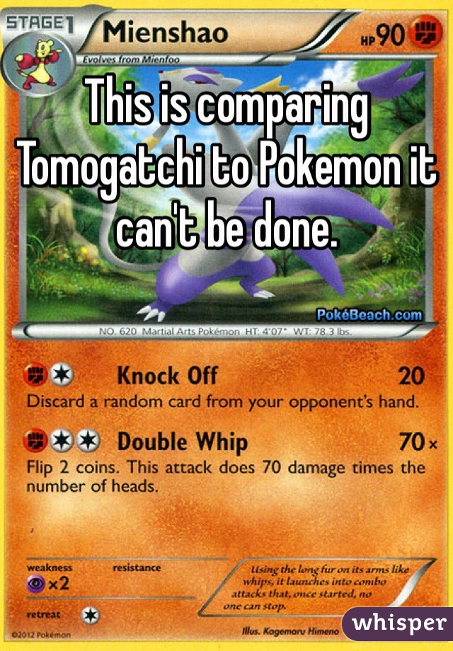 This is comparing Tomogatchi to Pokemon it can't be done. 