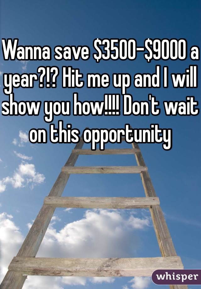 Wanna save $3500-$9000 a year?!? Hit me up and I will show you how!!!! Don't wait on this opportunity 
