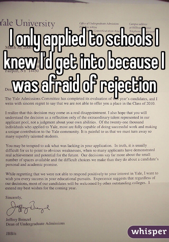 I only applied to schools I knew I'd get into because I was afraid of rejection 