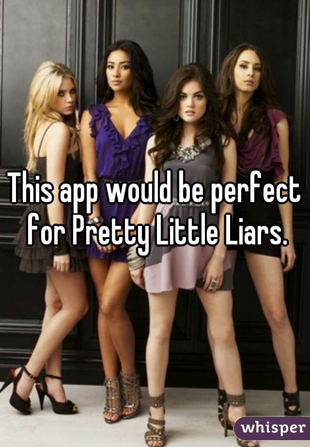 This app would be perfect for Pretty Little Liars.
