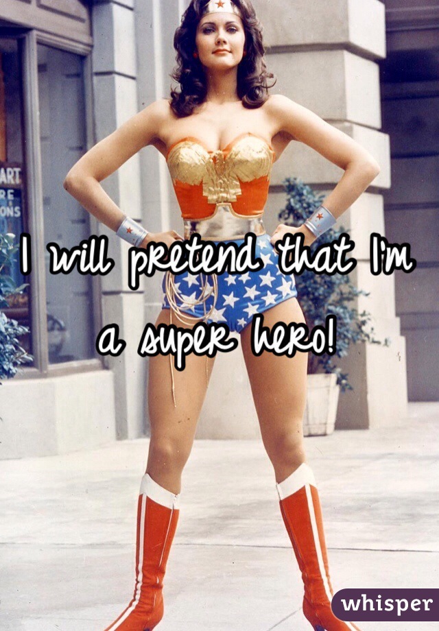 I will pretend that I'm a super hero!

