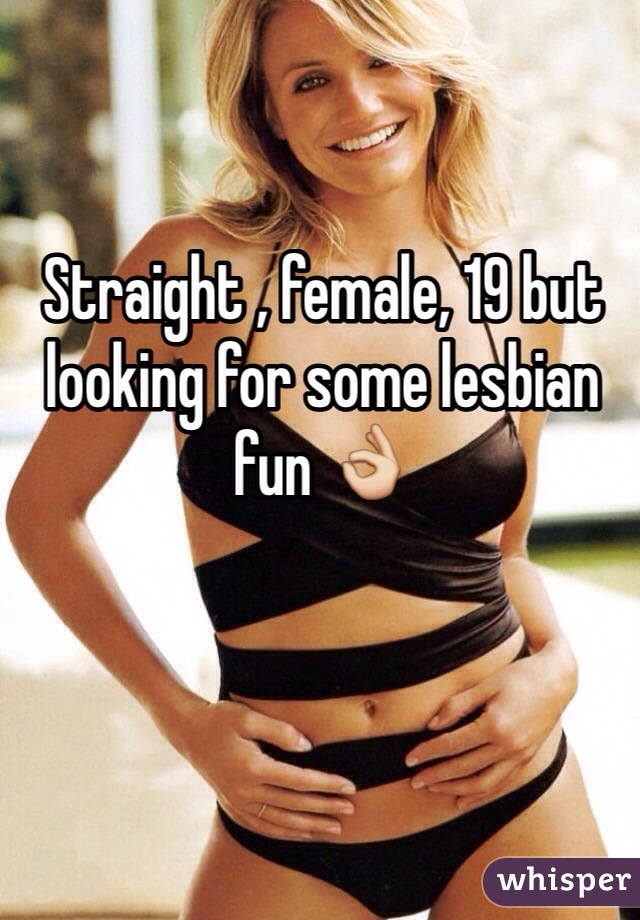 Straight , female, 19 but looking for some lesbian fun 👌