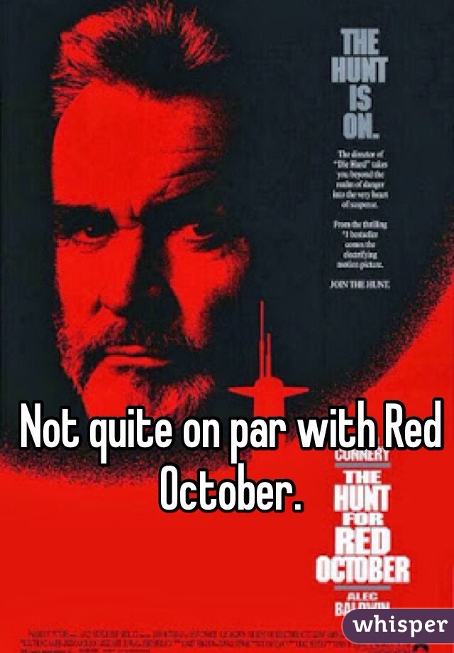 Not quite on par with Red October.