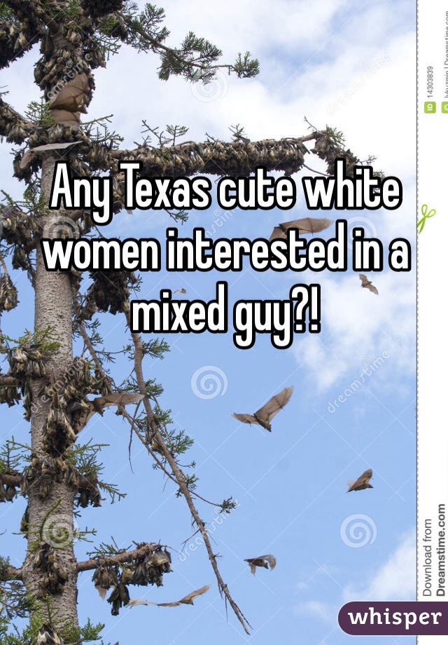 Any Texas cute white women interested in a mixed guy?! 