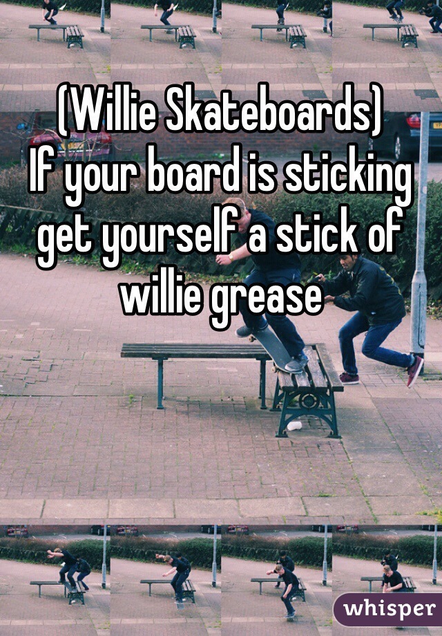 (Willie Skateboards)
If your board is sticking get yourself a stick of willie grease