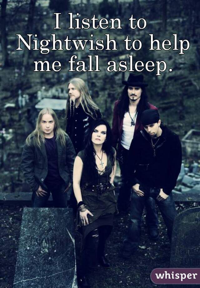 I listen to Nightwish to help me fall asleep.