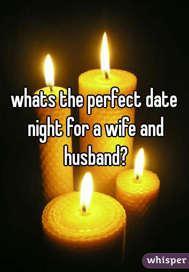 whats the perfect date night for a wife and husband?