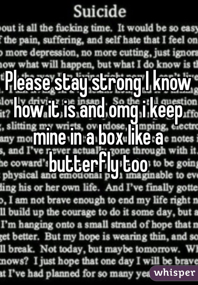 Please stay strong I know how it is and omg i keep mine in a box like a butterfly too