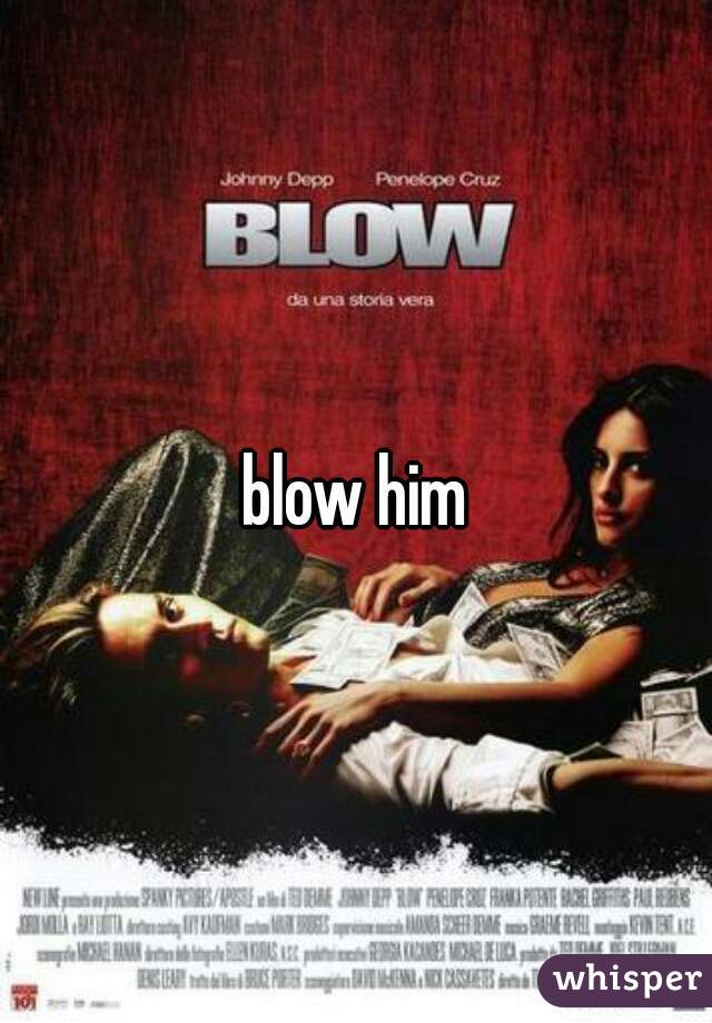 blow him