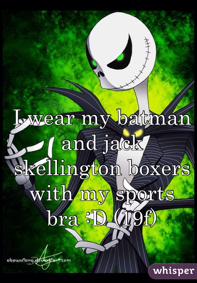 I wear my batman and jack skellington boxers with my sports bra :D (19f) 